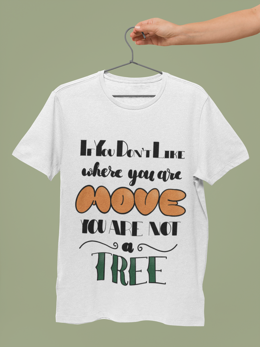 "If You Don't Like Where You Are, Move. You Are Not a Tree" T-Shirt – Comfort Meets Inspiration